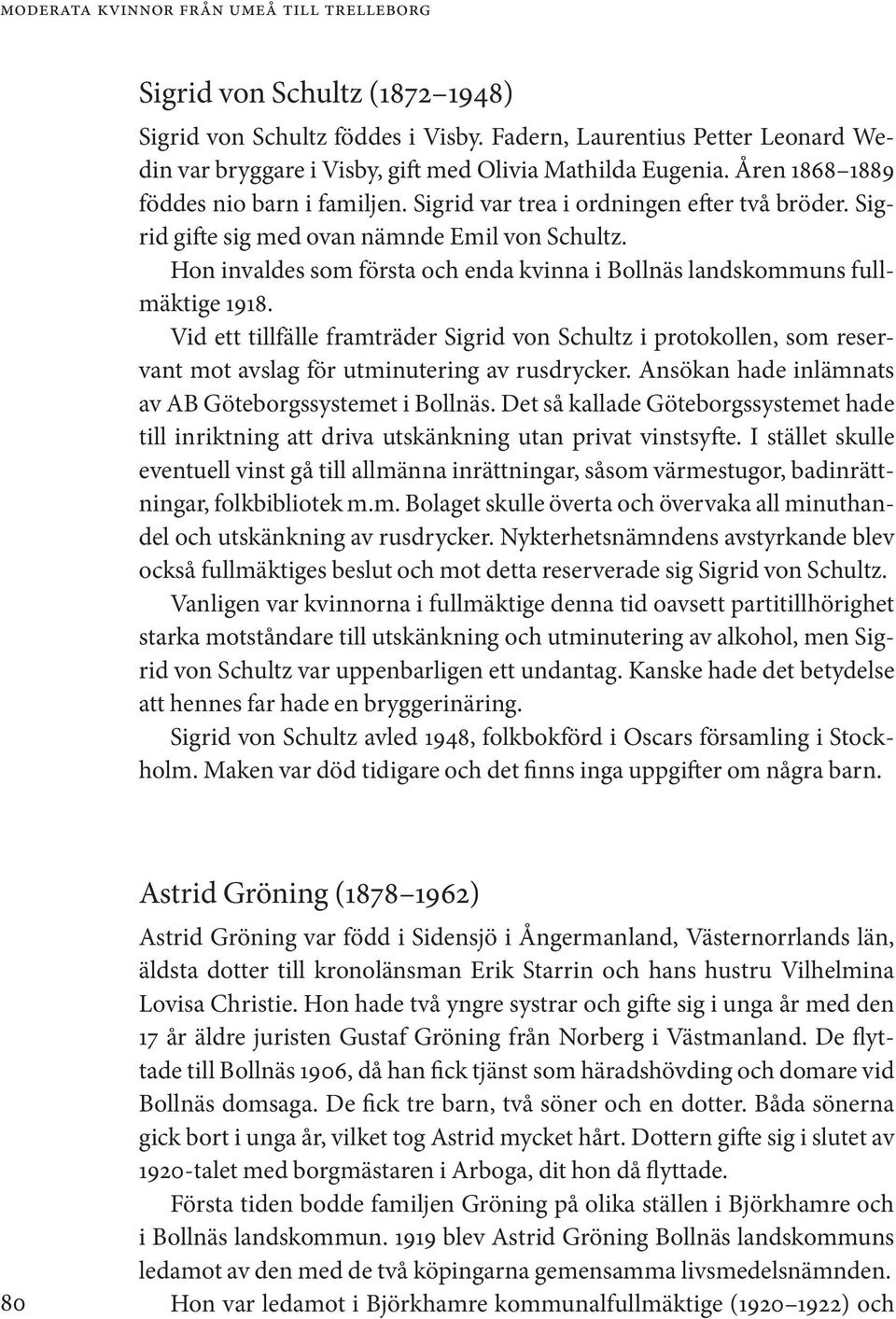 Sigrid gifte sig med ovan nämnde Emil von Schultz. Hon invaldes som första och enda kvinna i Bollnäs landskommuns fullmäktige 1918.