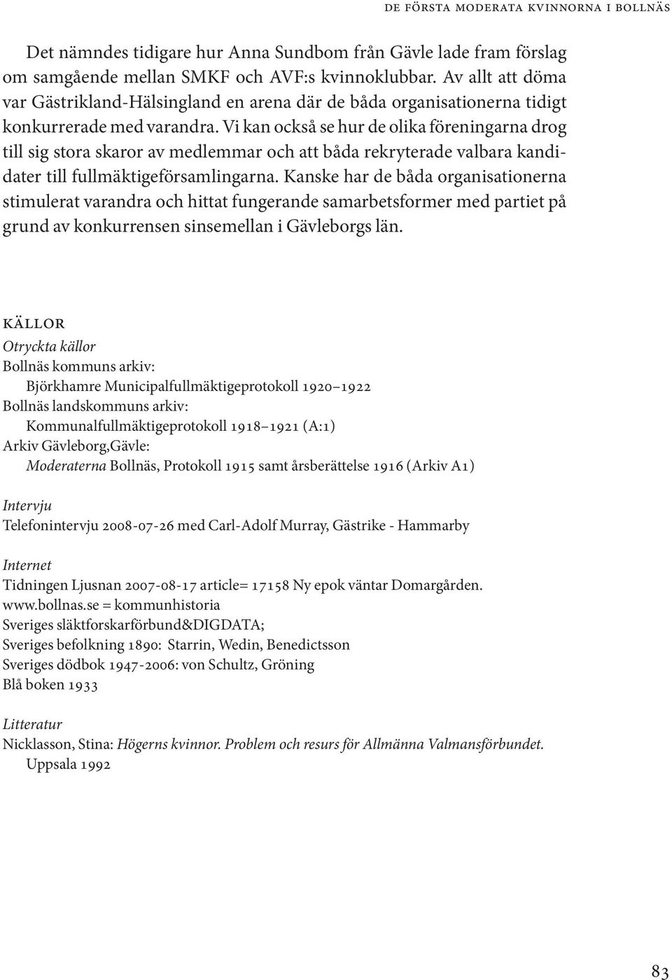 Vi kan också se hur de olika föreningarna drog till sig stora skaror av medlemmar och att båda rekryterade valbara kandidater till fullmäktigeförsamlingarna.