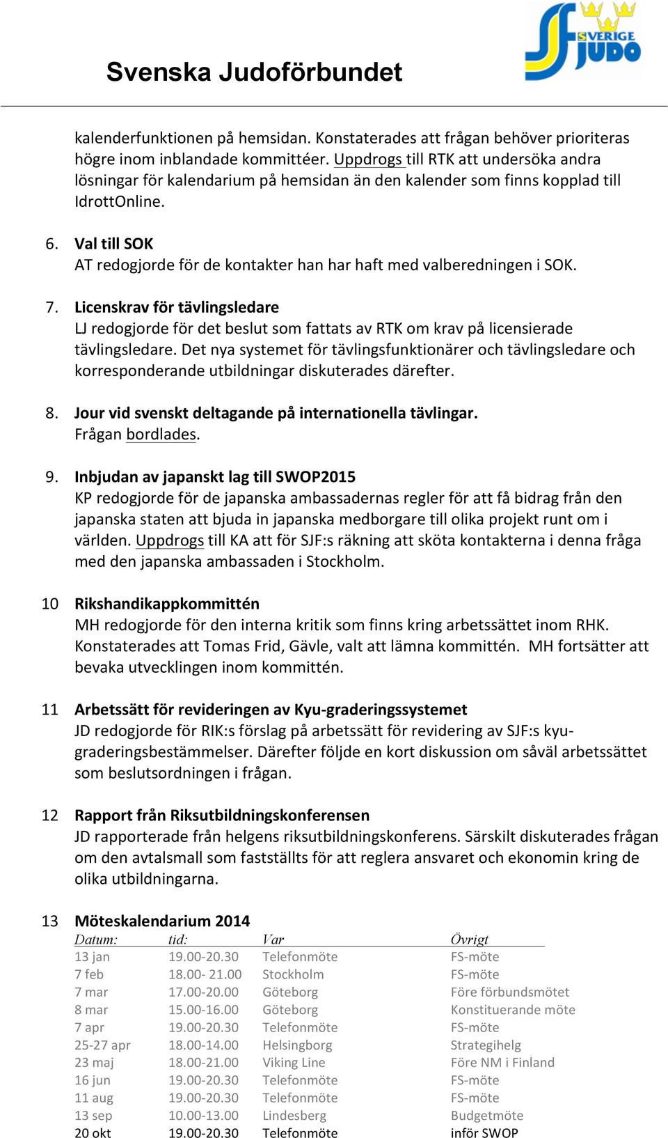 Val till SOK AT redogjorde för de kontakter han har haft med valberedningen i SOK. 7.