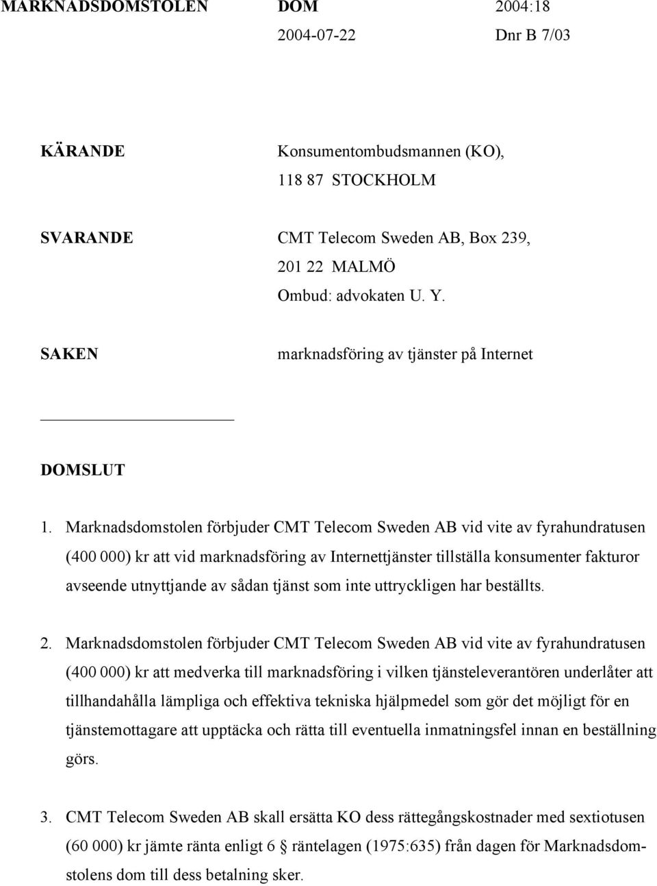 Marknadsdomstolen förbjuder CMT Telecom Sweden AB vid vite av fyrahundratusen (400 000) kr att vid marknadsföring av Internettjänster tillställa konsumenter fakturor avseende utnyttjande av sådan