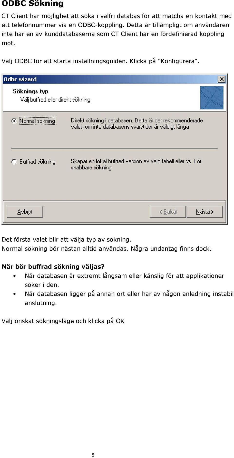 Klicka på "Konfigurera". Det första valet blir att välja typ av sökning. Normal sökning bör nästan alltid användas. Några undantag finns dock.
