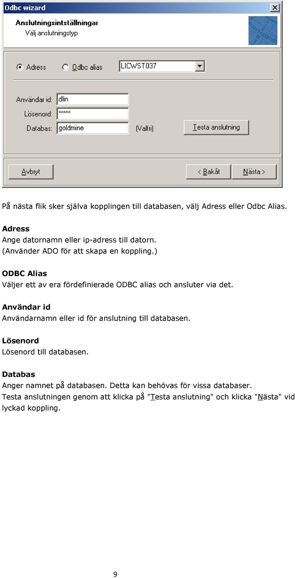 ) ODBC Alias Väljer ett av era fördefinierade ODBC alias och ansluter via det.