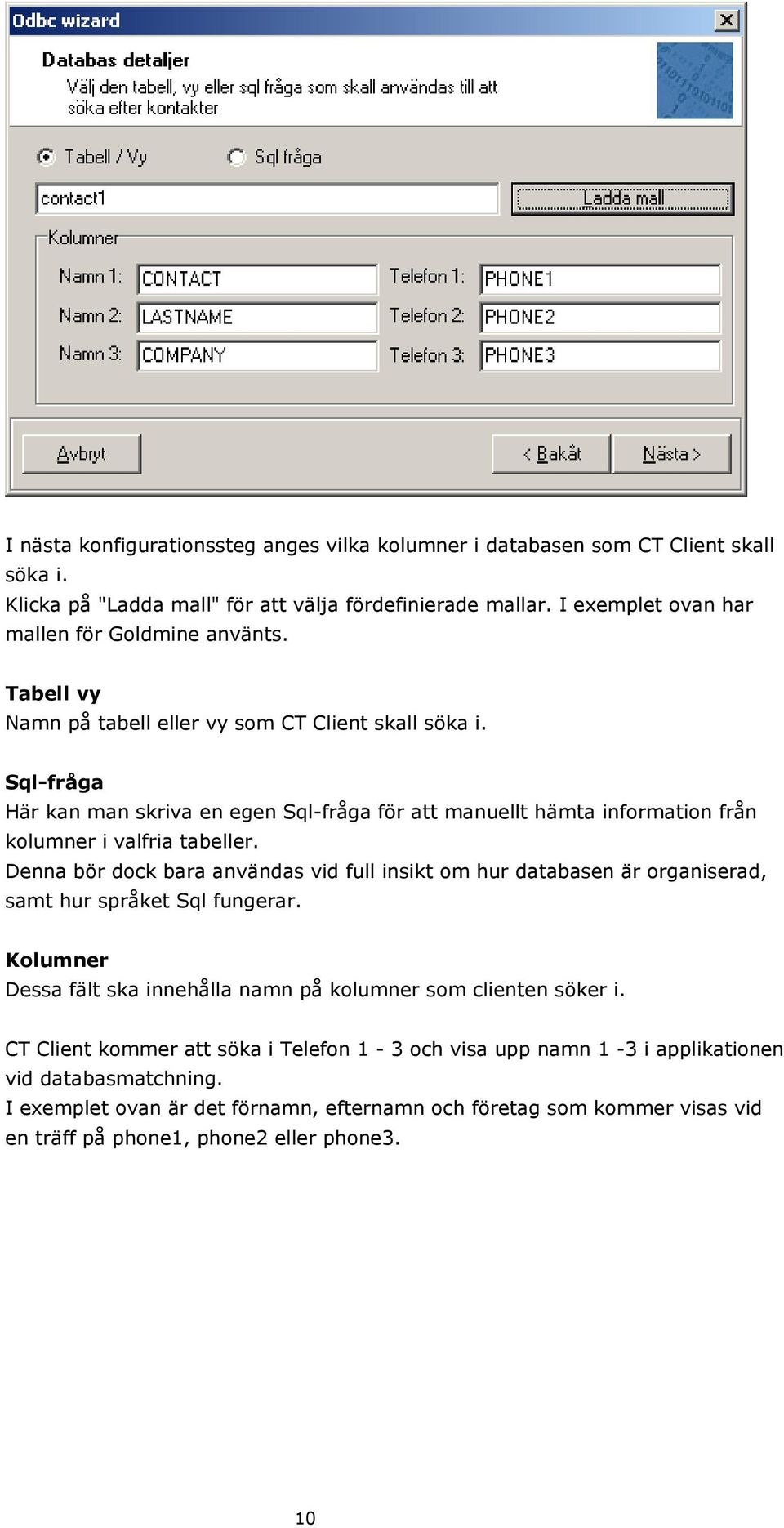 Sql-fråga Här kan man skriva en egen Sql-fråga för att manuellt hämta information från kolumner i valfria tabeller.