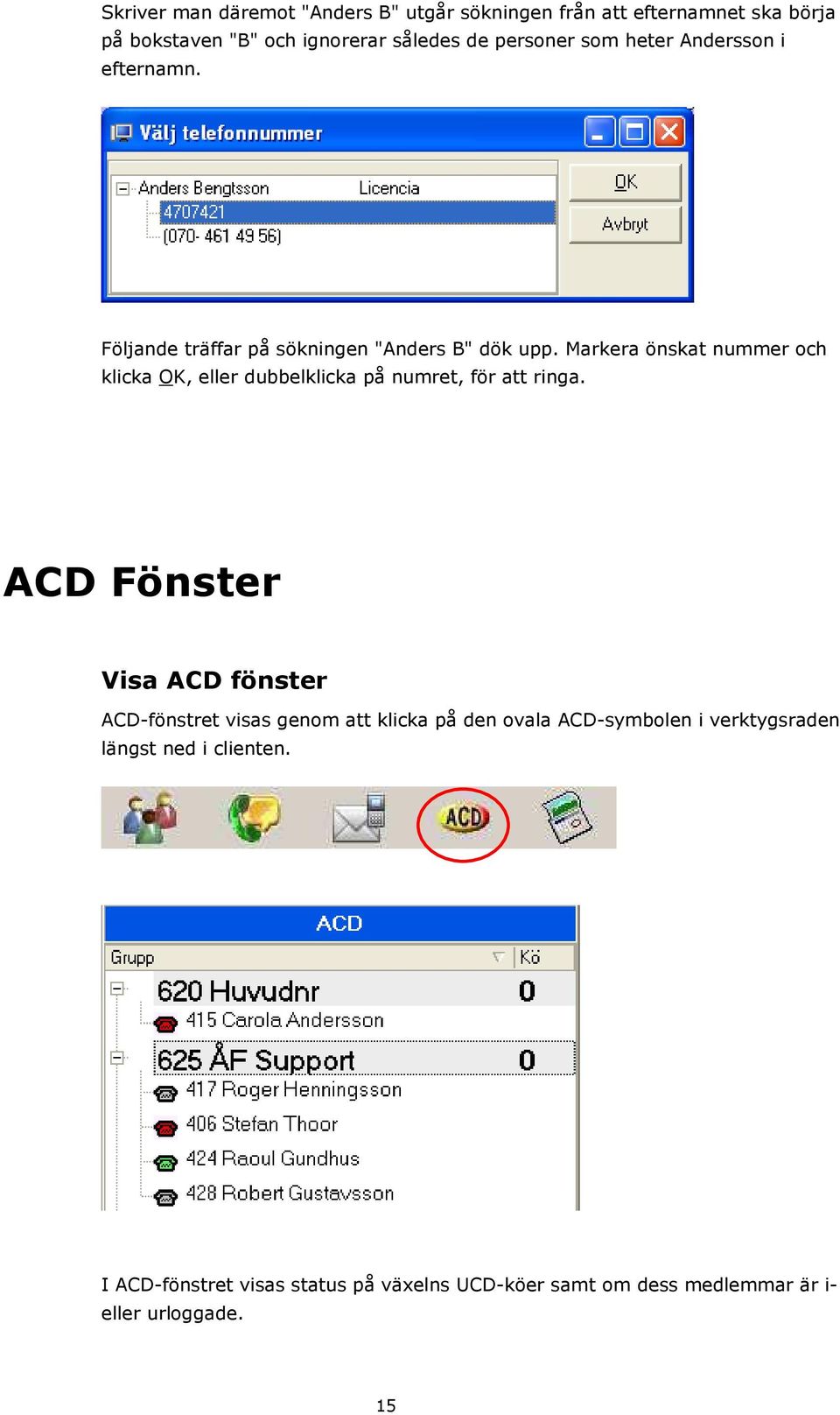 Markera önskat nummer och klicka OK, eller dubbelklicka på numret, för att ringa.