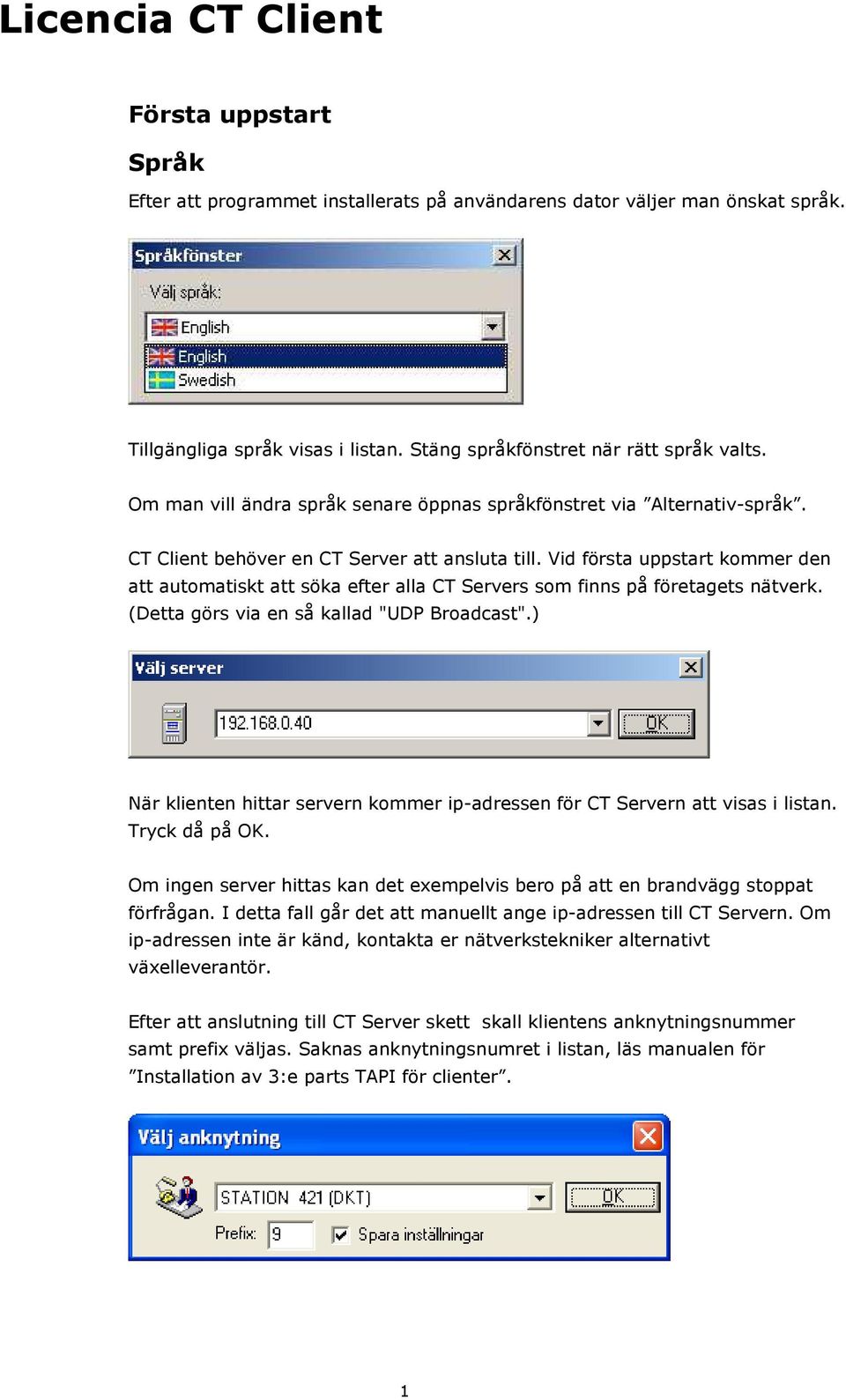 Vid första uppstart kommer den att automatiskt att söka efter alla CT Servers som finns på företagets nätverk. (Detta görs via en så kallad "UDP Broadcast".
