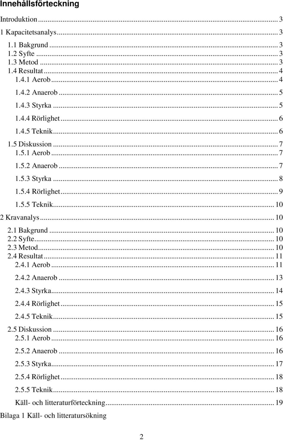 .. 10 2.2 Syfte... 10 2.3 Metod... 10 2.4 Resultat... 11 2.4.1 Aerob... 11 2.4.2 Anaerob... 13 2.4.3 Styrka... 14 2.4.4 Rörlighet... 15 2.4.5 Teknik... 15 2.5 Diskussion... 16 2.5.1 Aerob... 16 2.5.2 Anaerob... 16 2.5.3 Styrka... 17 2.