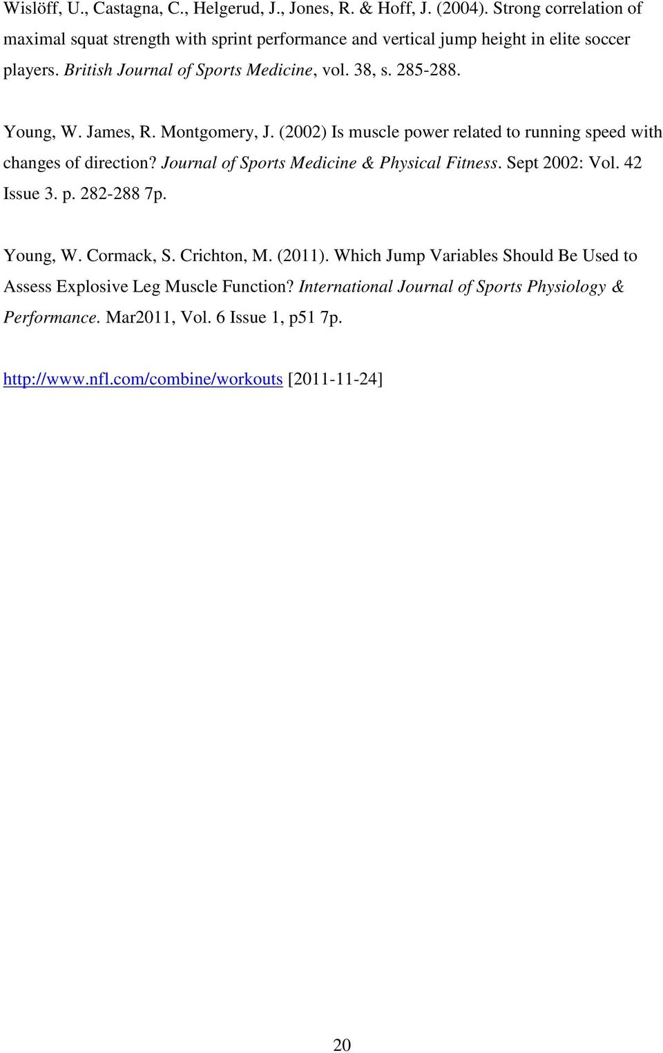 Young, W. James, R. Montgomery, J. (2002) Is muscle power related to running speed with changes of direction? Journal of Sports Medicine & Physical Fitness. Sept 2002: Vol.