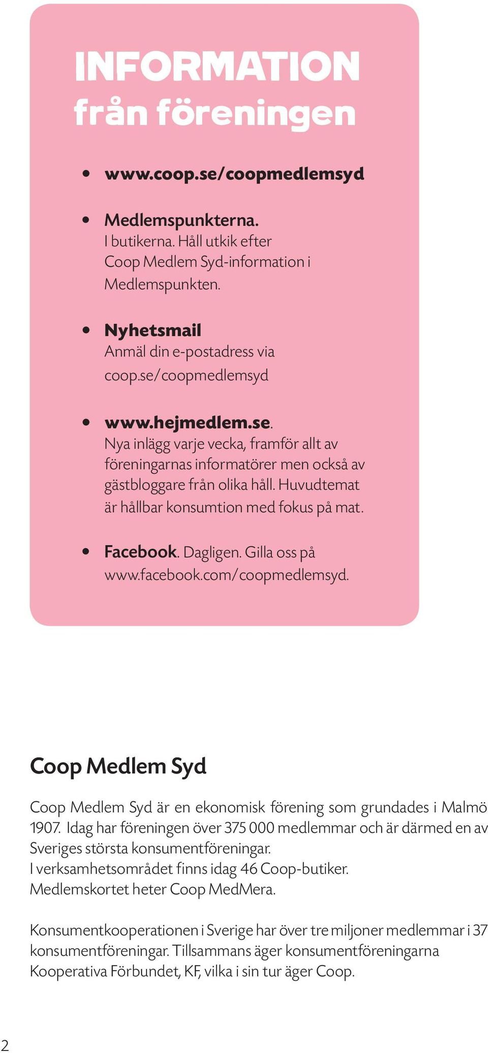 Facebook. Dagligen. Gilla oss på www.facebook.com/coopmedlemsyd. Coop Medlem Syd Coop Medlem Syd är en ekonomisk förening som grundades i 1907.