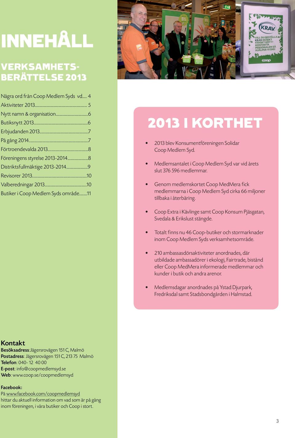 ..11 2013 I KORTHET 2013 blev Konsumentföreningen Solidar Coop Medlem Syd. Medlemsantalet i Coop Medlem Syd var vid årets slut 376 596 medlemmar.