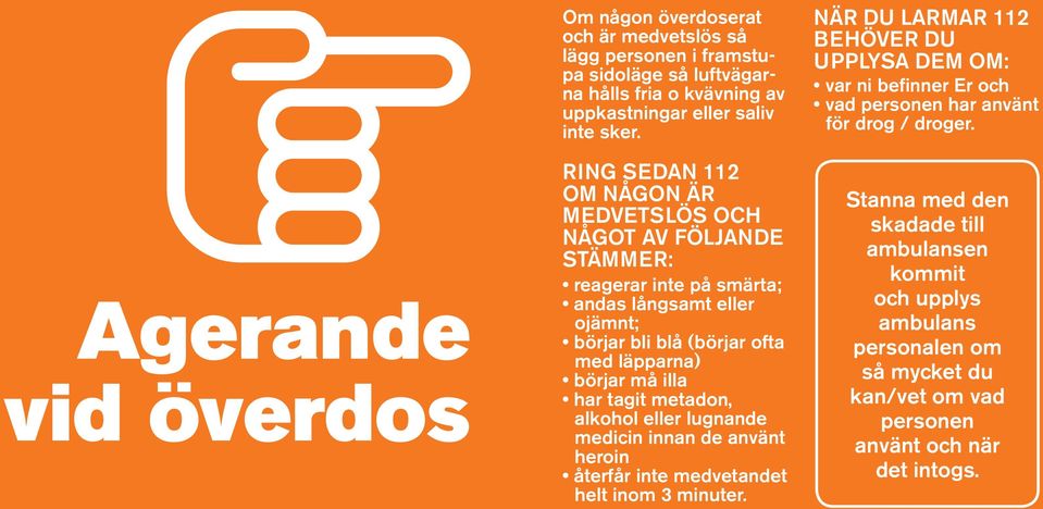 har tagit metadon, alkohol eller lugnande medicin innan de använt heroin återfår inte medvetandet helt inom 3 minuter.