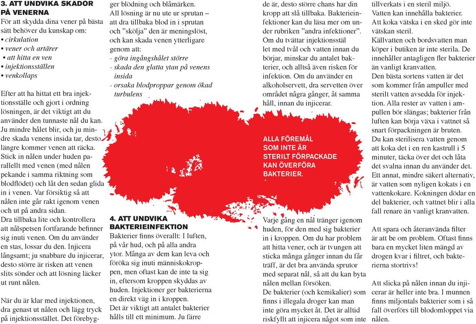 Ju mindre hålet blir, och ju mindre skada venens insida tar, desto längre kommer venen att räcka.