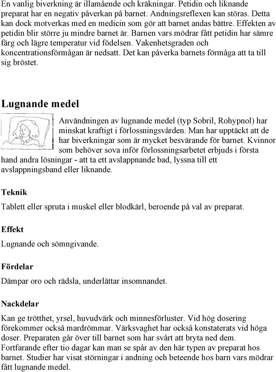 Barnen vars mödrar fått petidin har sämre färg och lägre temperatur vid födelsen. Vakenhetsgraden och koncentrationsförmågan är nedsatt. Det kan påverka barnets förmåga att ta till sig bröstet.