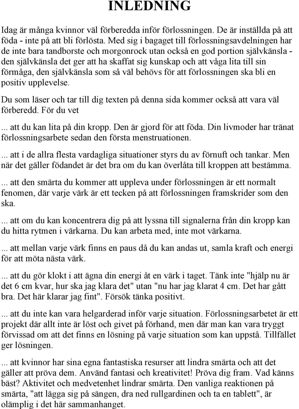 till sin förmåga, den självkänsla som så väl behövs för att förlossningen ska bli en positiv upplevelse. Du som läser och tar till dig texten på denna sida kommer också att vara väl förberedd.