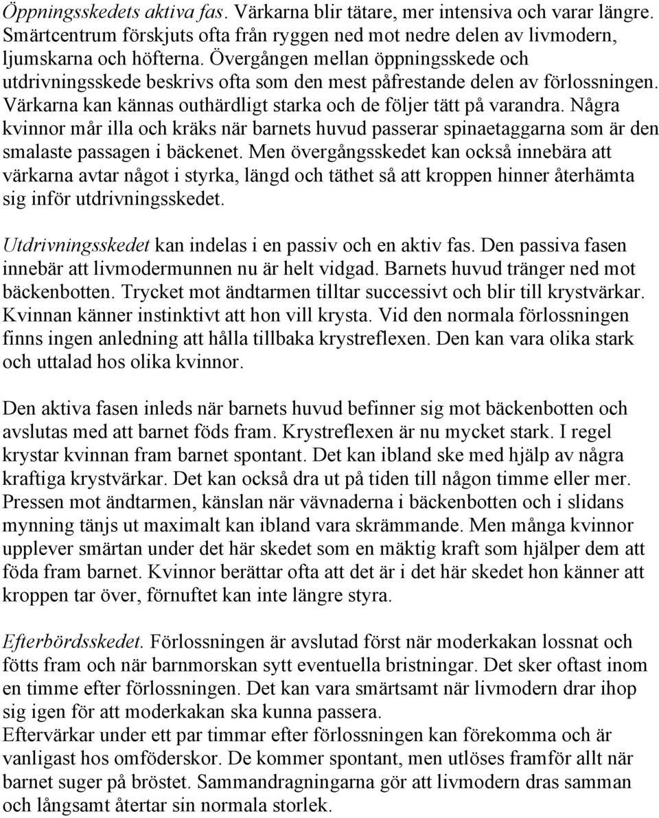 Några kvinnor mår illa och kräks när barnets huvud passerar spinaetaggarna som är den smalaste passagen i bäckenet.