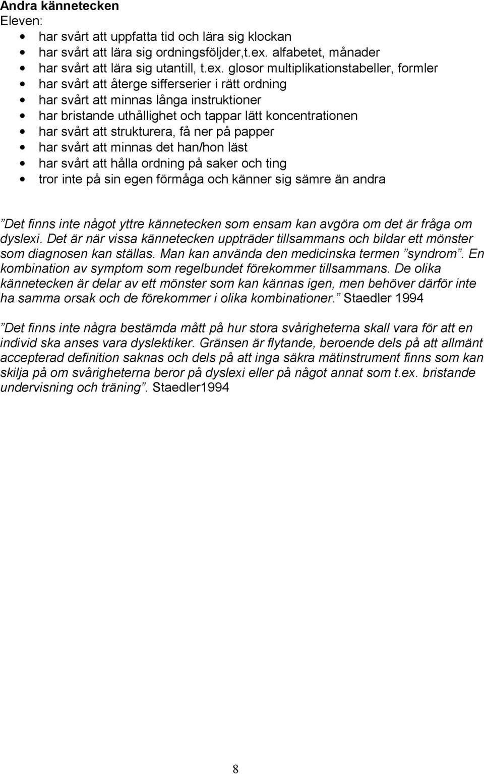 glosor multiplikationstabeller, formler har svårt att återge sifferserier i rätt ordning har svårt att minnas långa instruktioner har bristande uthållighet och tappar lätt koncentrationen har svårt