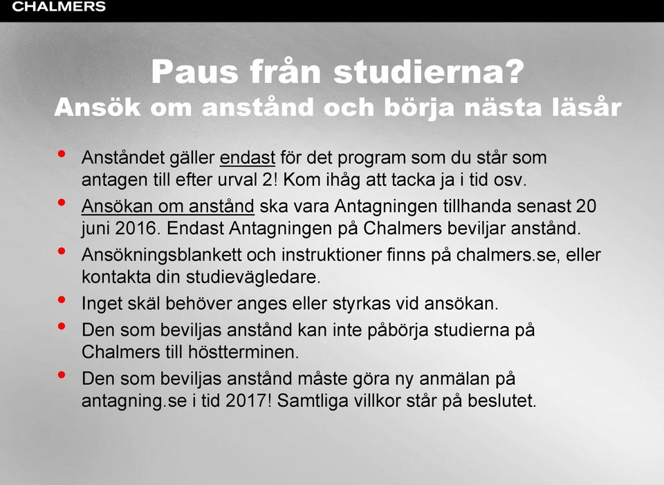 Ansökningsblankett och instruktioner finns på chalmers.se, eller kontakta din studievägledare. Inget skäl behöver anges eller styrkas vid ansökan.