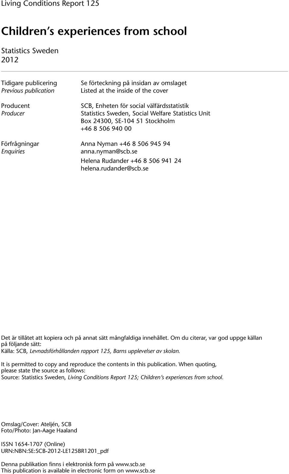 94 Enquiries anna.nyman@scb.se Helena Rudander +46 8 506 941 24 helena.rudander@scb.se Det är tillåtet att kopiera och på annat sätt mångfaldiga innehållet.