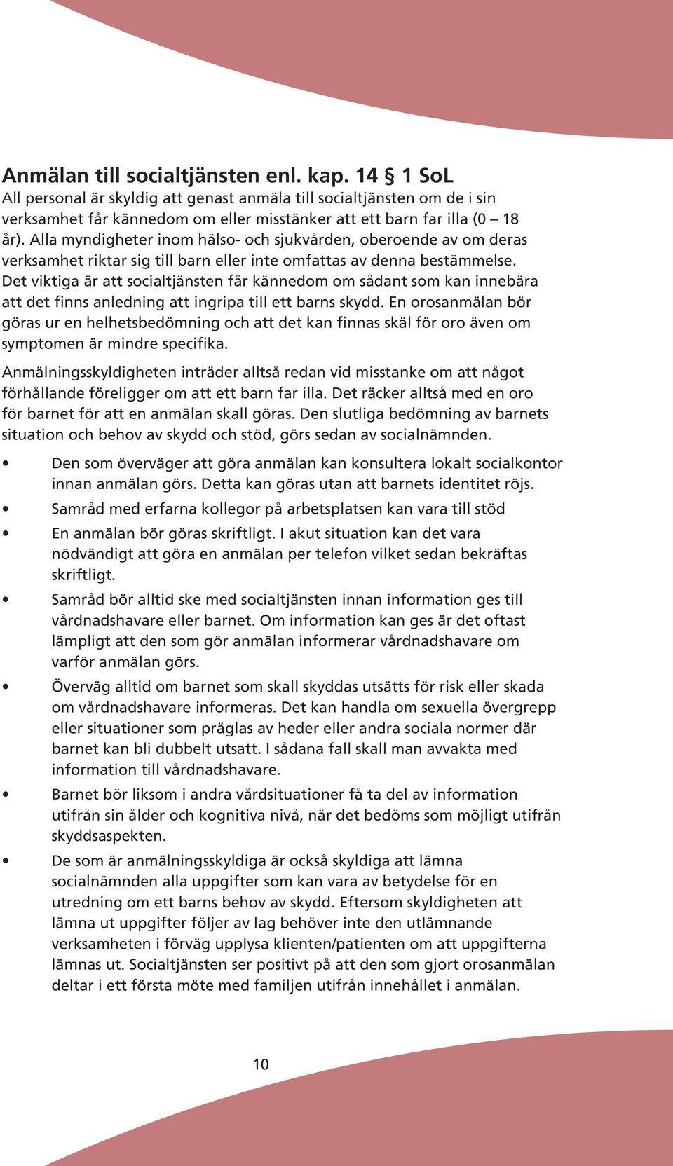 Det viktiga är att socialtjänsten får kännedom om sådant som kan innebära att det finns anledning att ingripa till ett barns skydd.