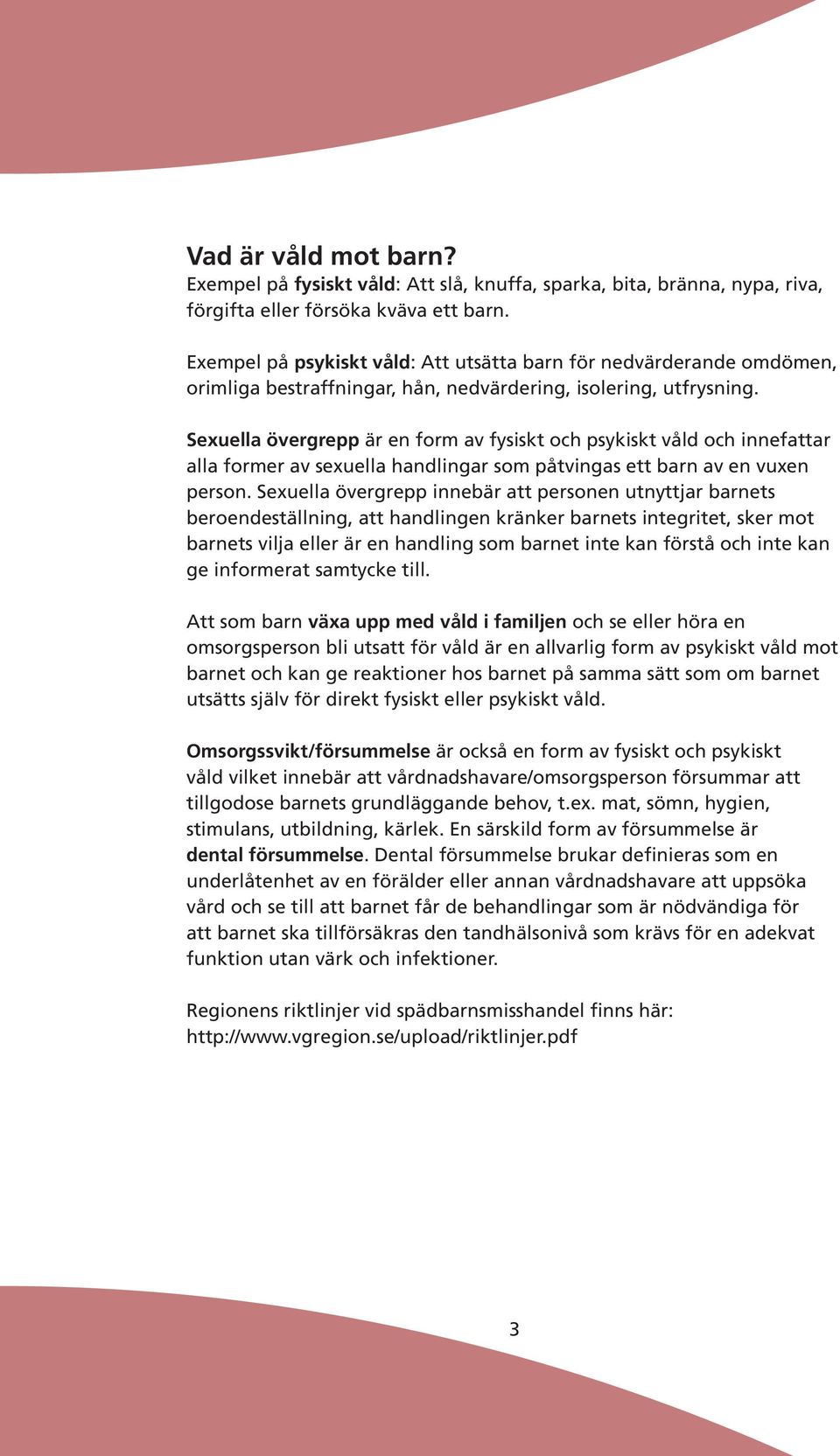 Sexuella övergrepp är en form av fysiskt och psykiskt våld och innefattar alla former av sexuella handlingar som påtvingas ett barn av en vuxen person.