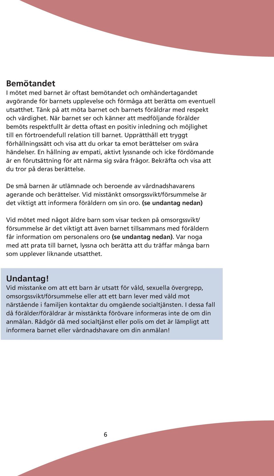 När barnet ser och känner att medföljande förälder bemöts respektfullt är detta oftast en positiv inledning och möjlighet till en förtroendefull relation till barnet.