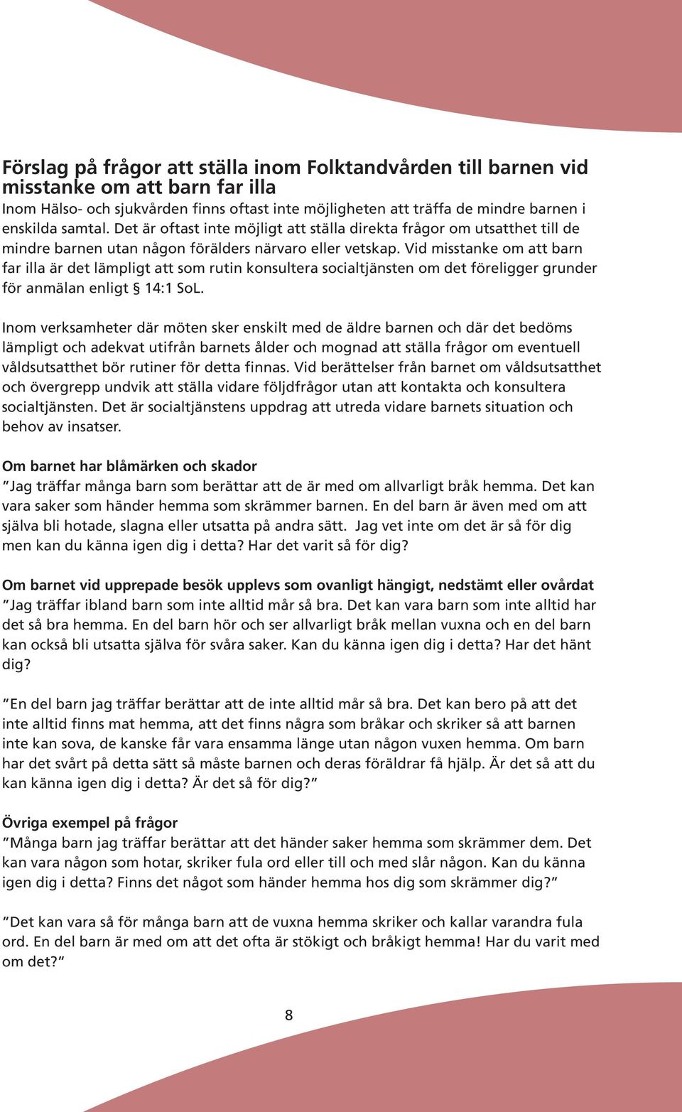Vid misstanke om att barn far illa är det lämpligt att som rutin konsultera socialtjänsten om det föreligger grunder för anmälan enligt 14:1 SoL.