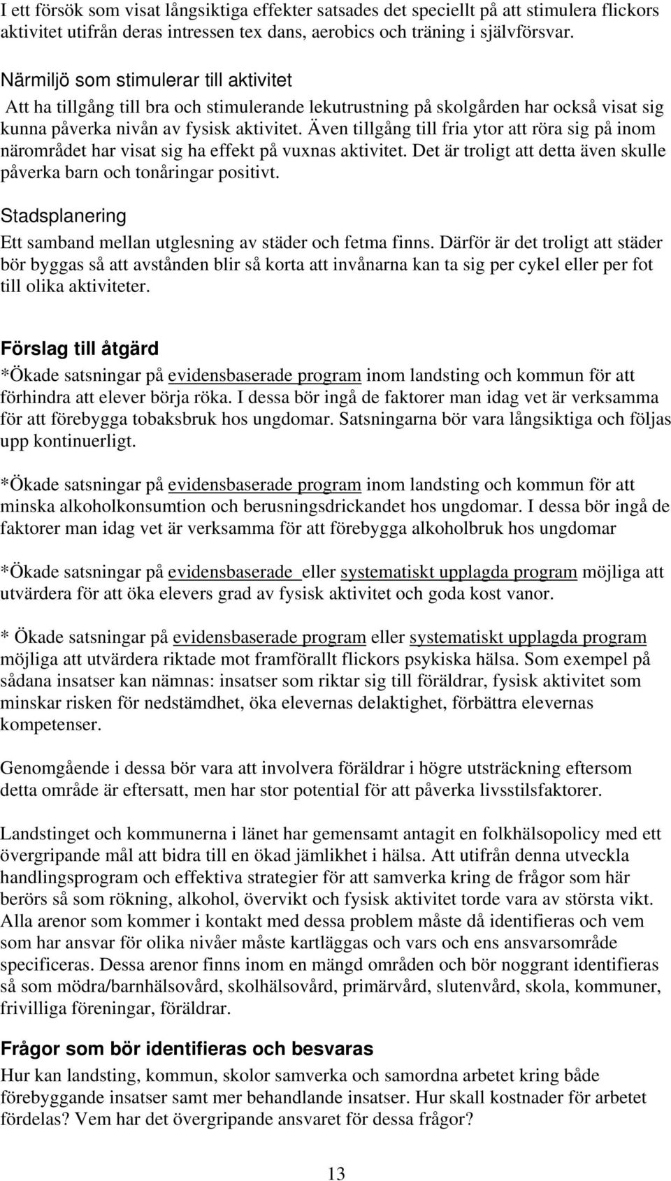 Även tillgång till fria ytor att röra sig på inom närområdet har visat sig ha effekt på vuxnas aktivitet. Det är troligt att detta även skulle påverka barn och tonåringar positivt.