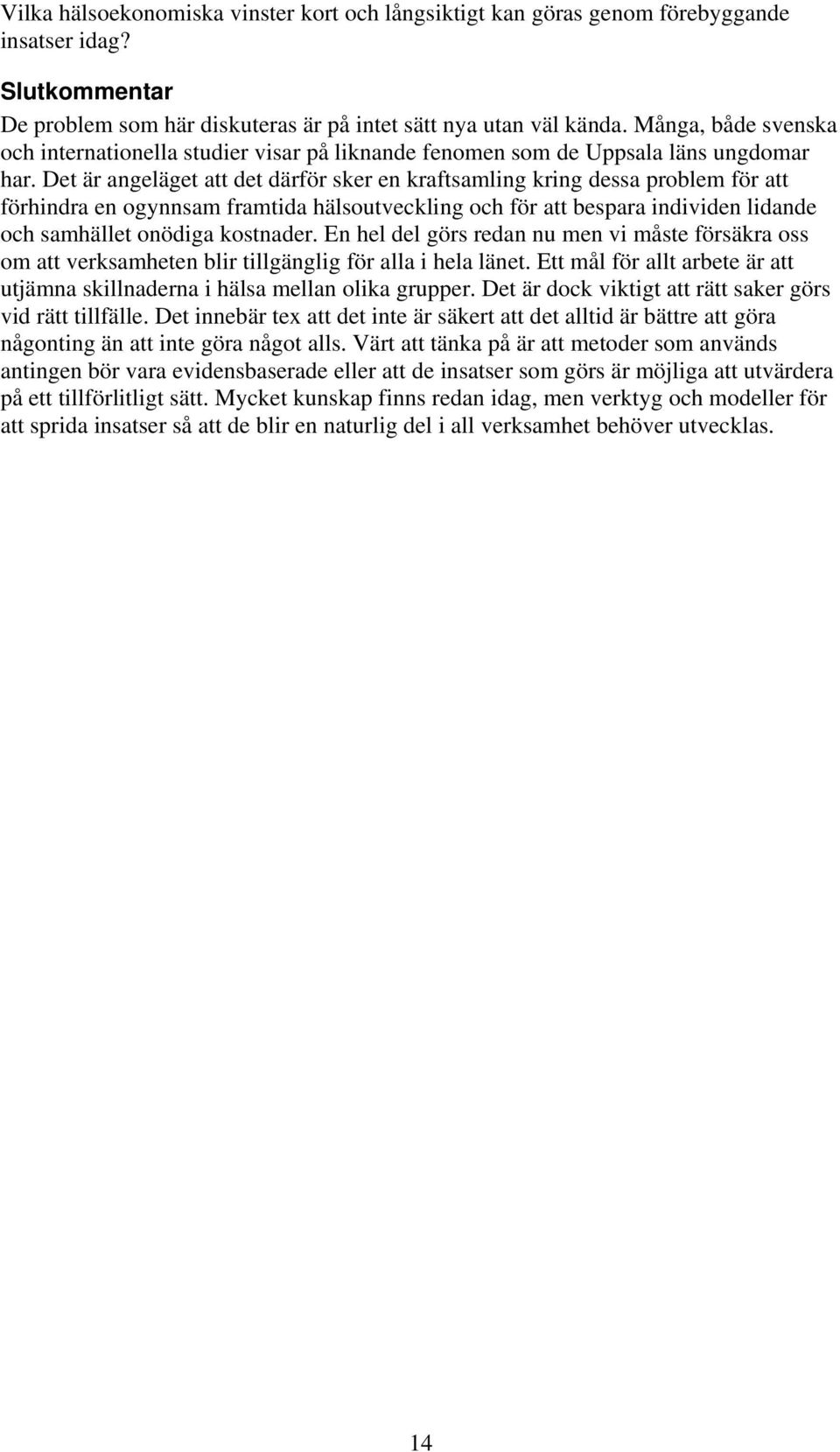 Det är angeläget att det därför sker en kraftsamling kring dessa problem för att förhindra en ogynnsam framtida hälsoutveckling och för att bespara individen lidande och samhället onödiga kostnader.