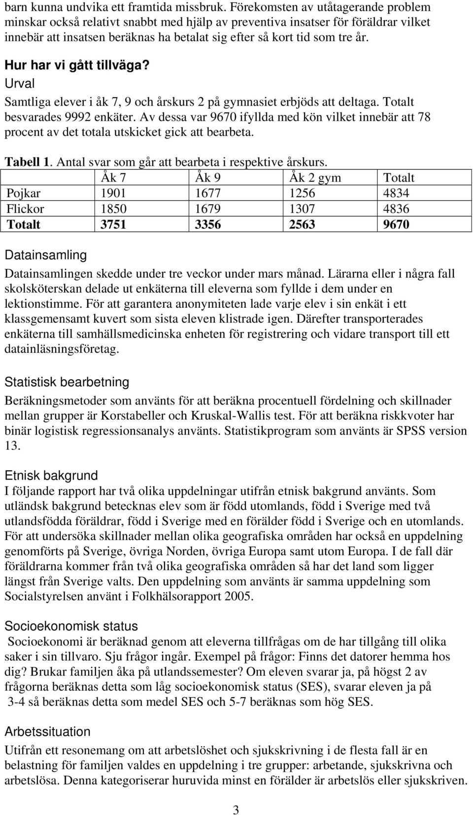 Hur har vi gått tillväga? Urval Samtliga elever i åk 7, 9 och årskurs 2 på gymnasiet erbjöds att deltaga. Totalt besvarades 9992 enkäter.