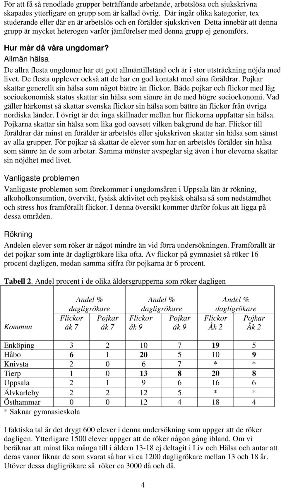 Hur mår då våra ungdomar? Allmän hälsa De allra flesta ungdomar har ett gott allmäntillstånd och är i stor utsträckning nöjda med livet.