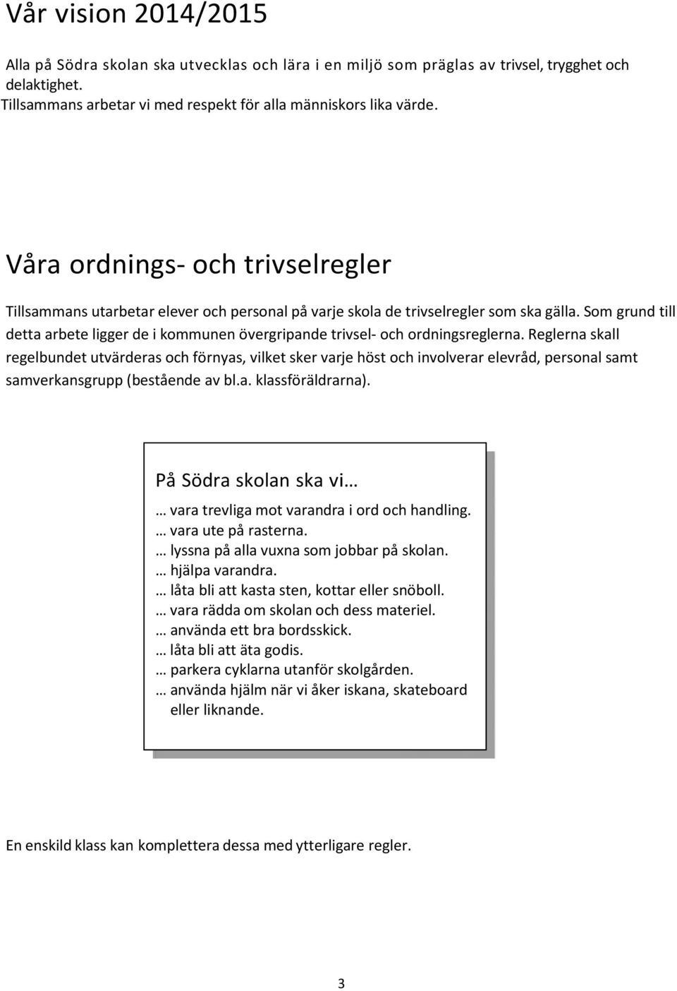 Som grund till detta arbete ligger de i kommunen övergripande trivsel- och ordningsreglerna.