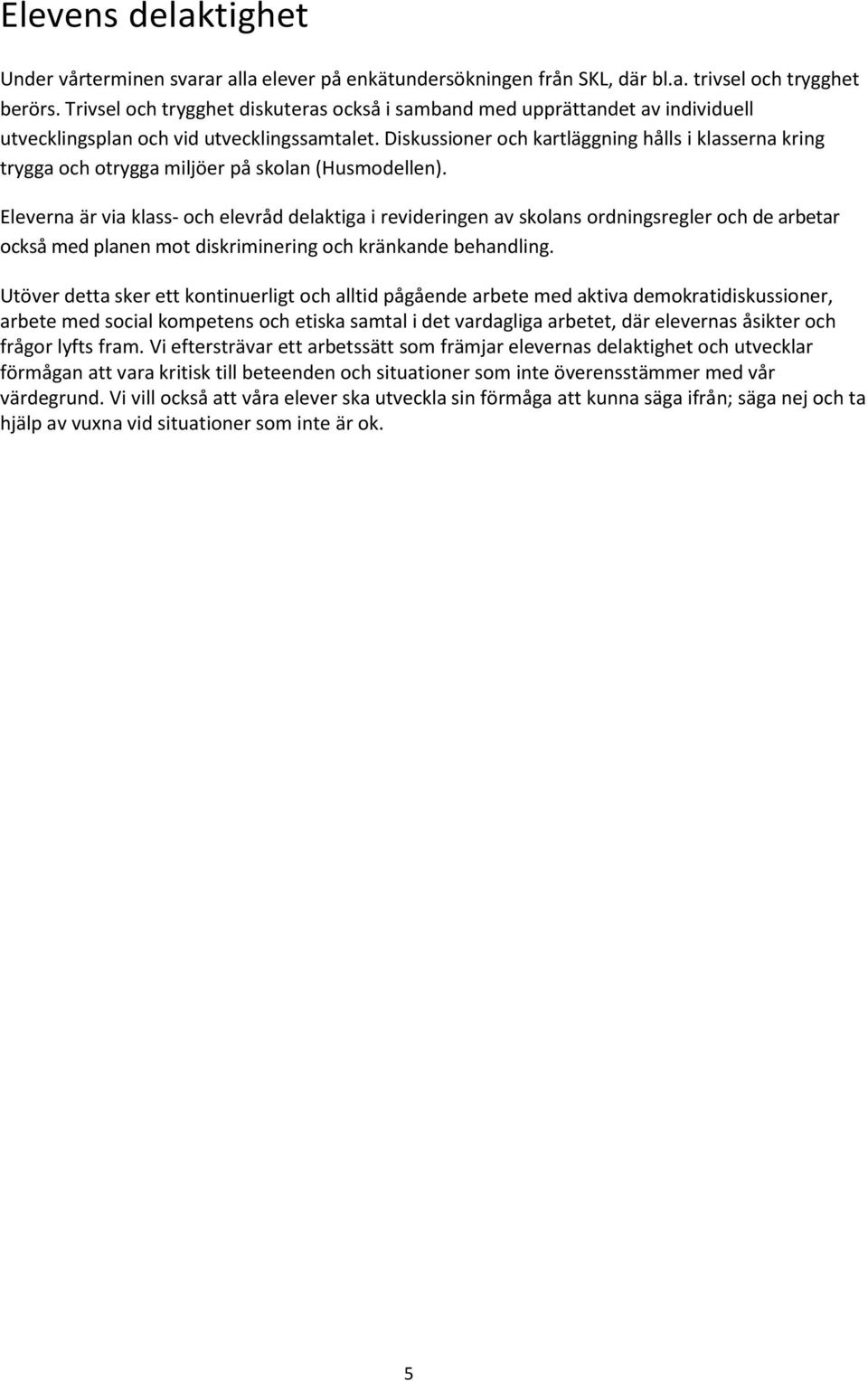 Diskussioner och kartläggning hålls i klasserna kring trygga och otrygga miljöer på skolan (Husmodellen).