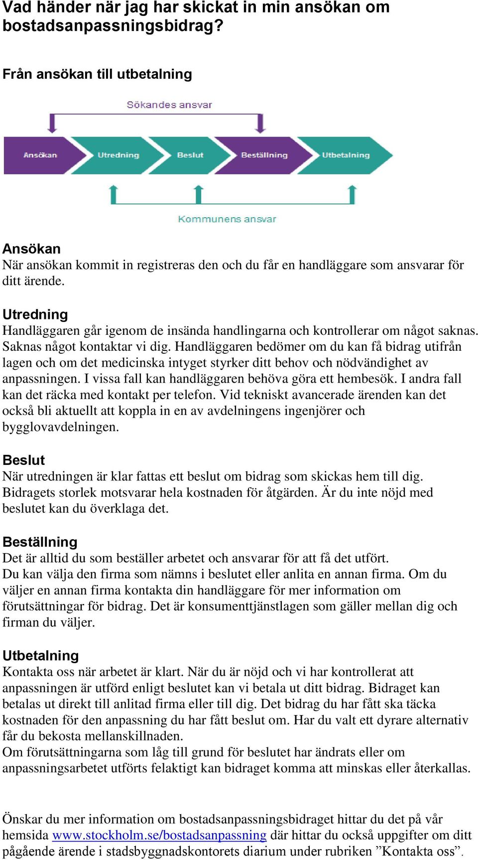 Utredning Handläggaren går igenom de insända handlingarna och kontrollerar om något saknas. Saknas något kontaktar vi dig.