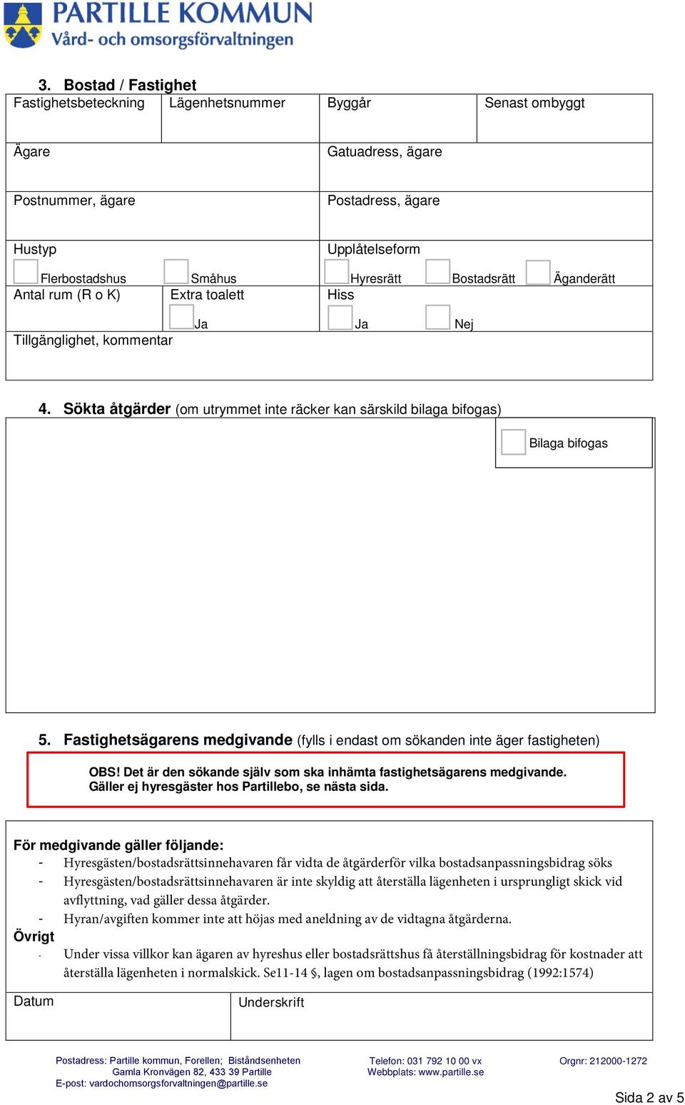 Fastighetsägarens medgivande (fylls i endast om sökanden inte äger fastigheten) OBS! Det är den sökande själv som ska inhämta fastighetsägarens medgivande.