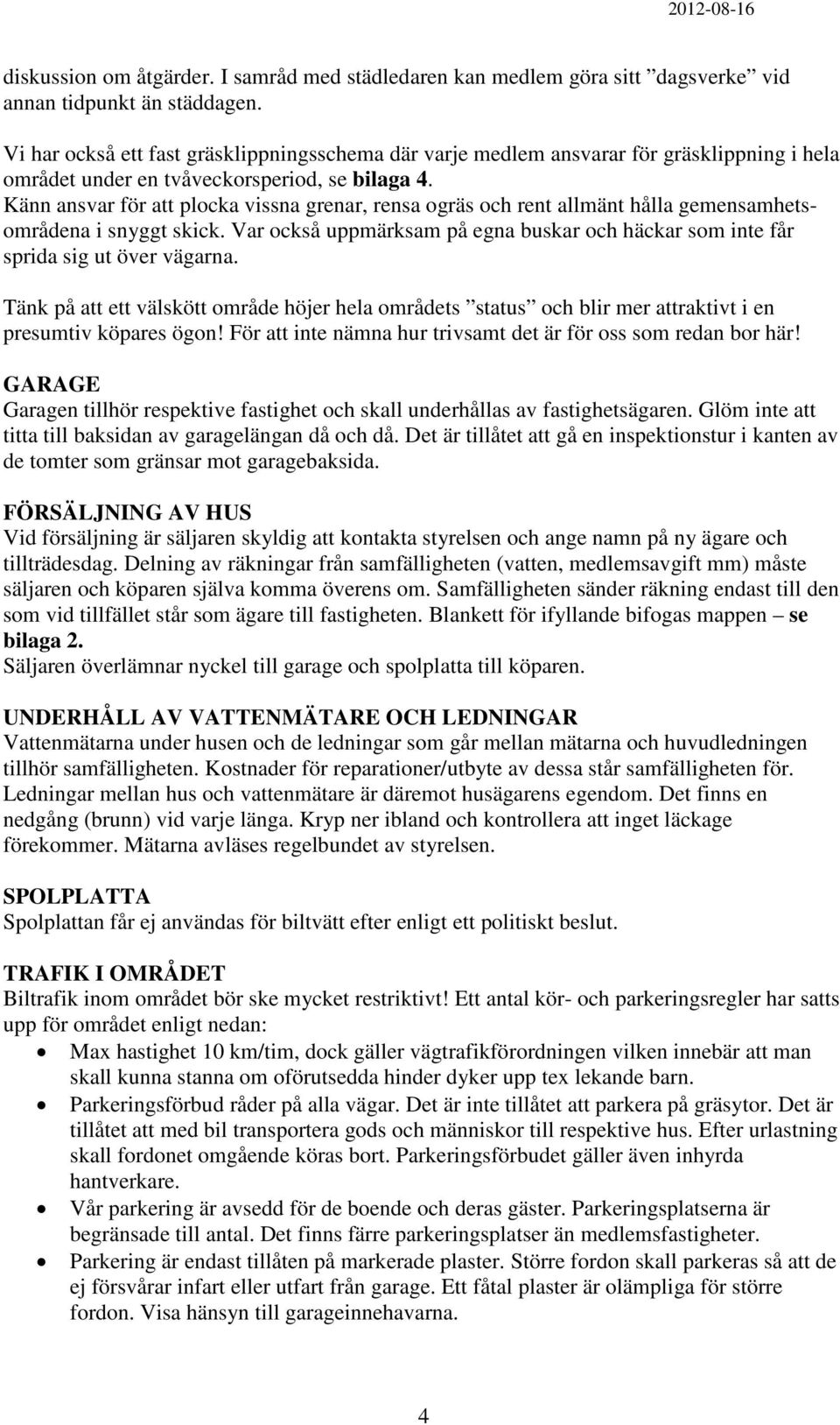 Känn ansvar för att plocka vissna grenar, rensa ogräs och rent allmänt hålla gemensamhetsområdena i snyggt skick.