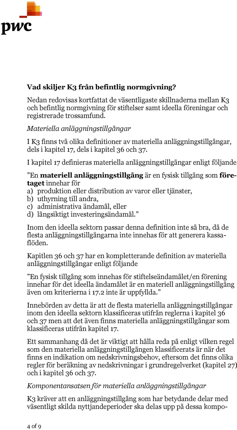 Materiella anläggningstillgångar I K3 finns två olika definitioner av materiella anläggningstillgångar, dels i kapitel 17, dels i kapitel 36 och 37.