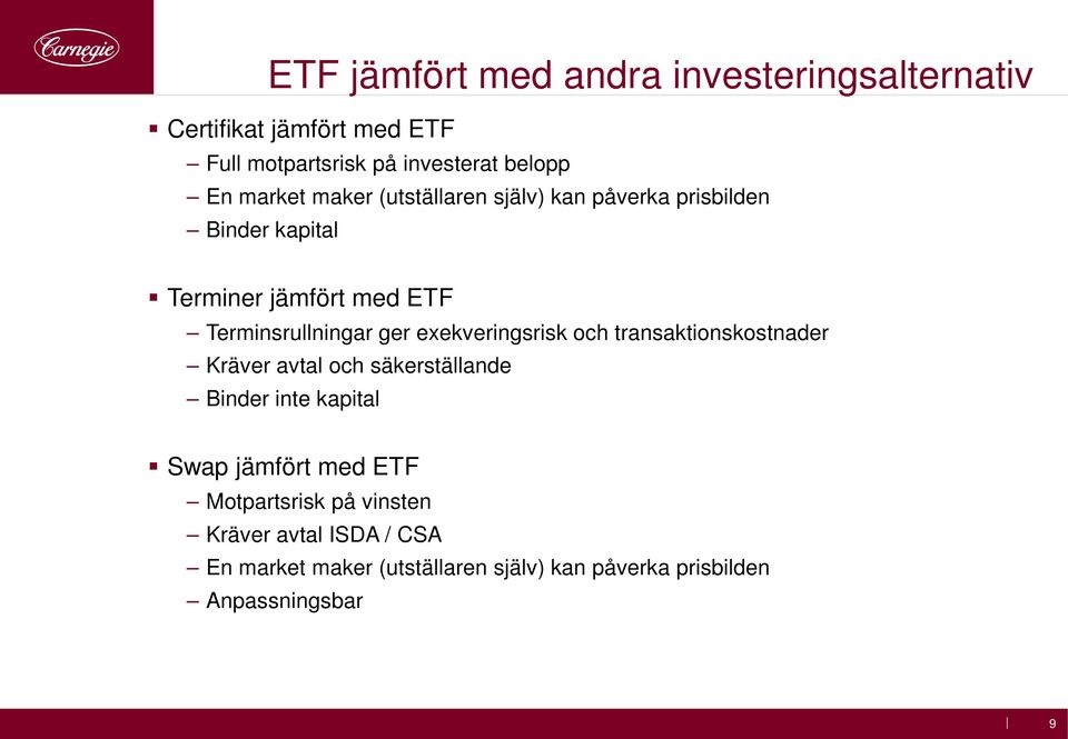 exekveringsrisk och transaktionskostnader Kräver avtal och säkerställande Binder inte kapital Swap jämfört med ETF
