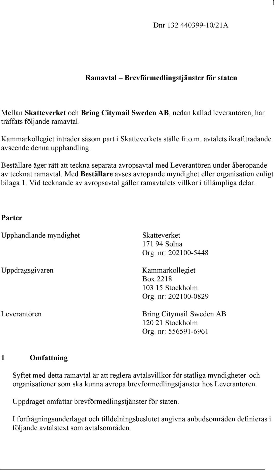Beställare äger rätt att teckna separata avropsavtal med Leverantören under åberopande av tecknat ramavtal. Med Beställare avses avropande myndighet eller organisation enligt bilaga 1.