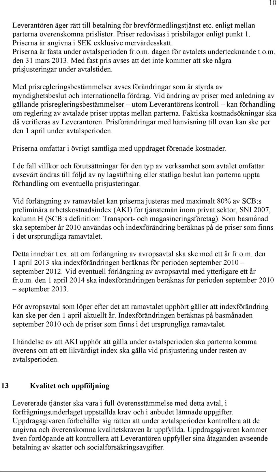 Med fast pris avses att det inte kommer att ske några prisjusteringar under avtalstiden.