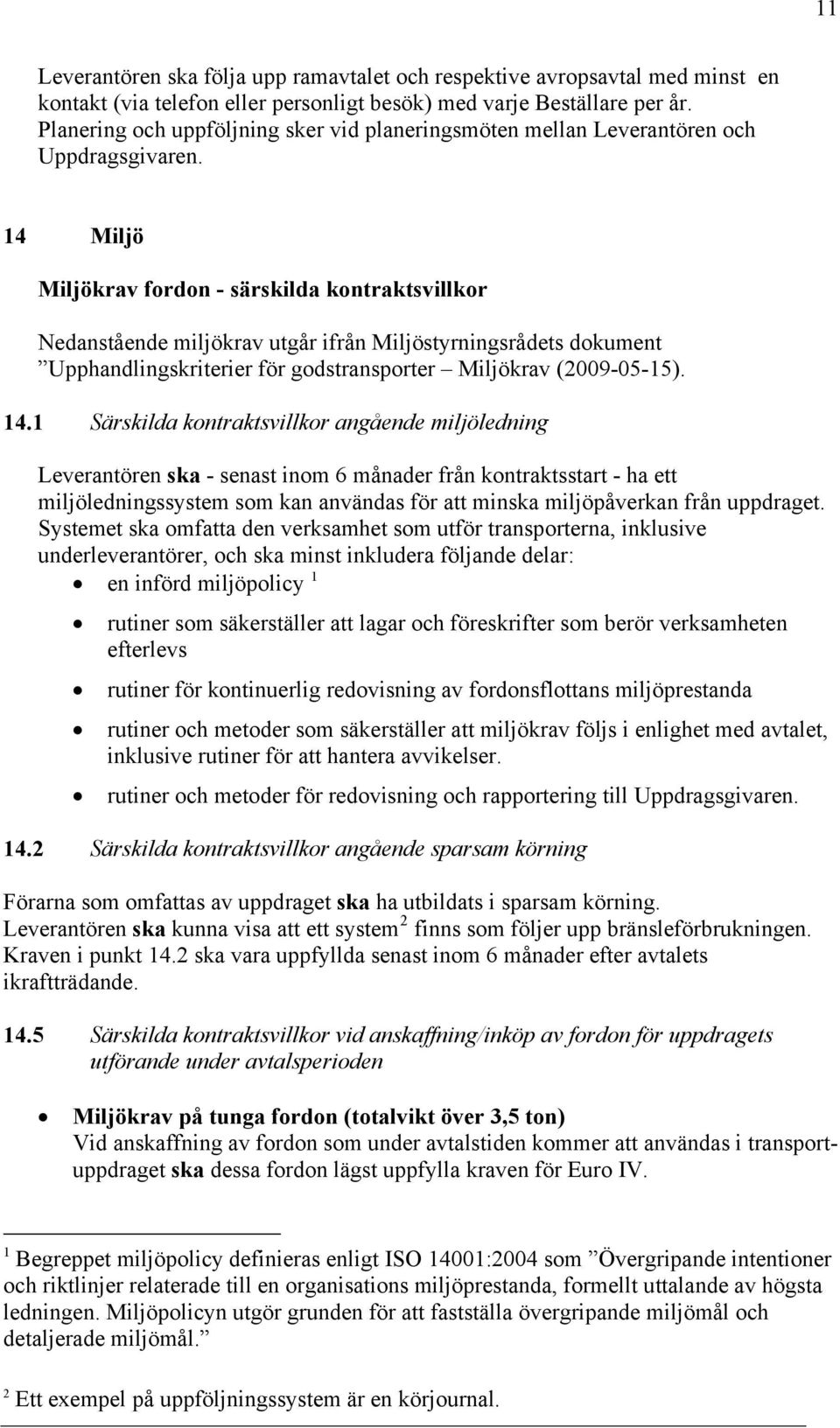14 Miljö Miljökrav fordon - särskilda kontraktsvillkor Nedanstående miljökrav utgår ifrån Miljöstyrningsrådets dokument Upphandlingskriterier för godstransporter Miljökrav (2009-05-15). 14.