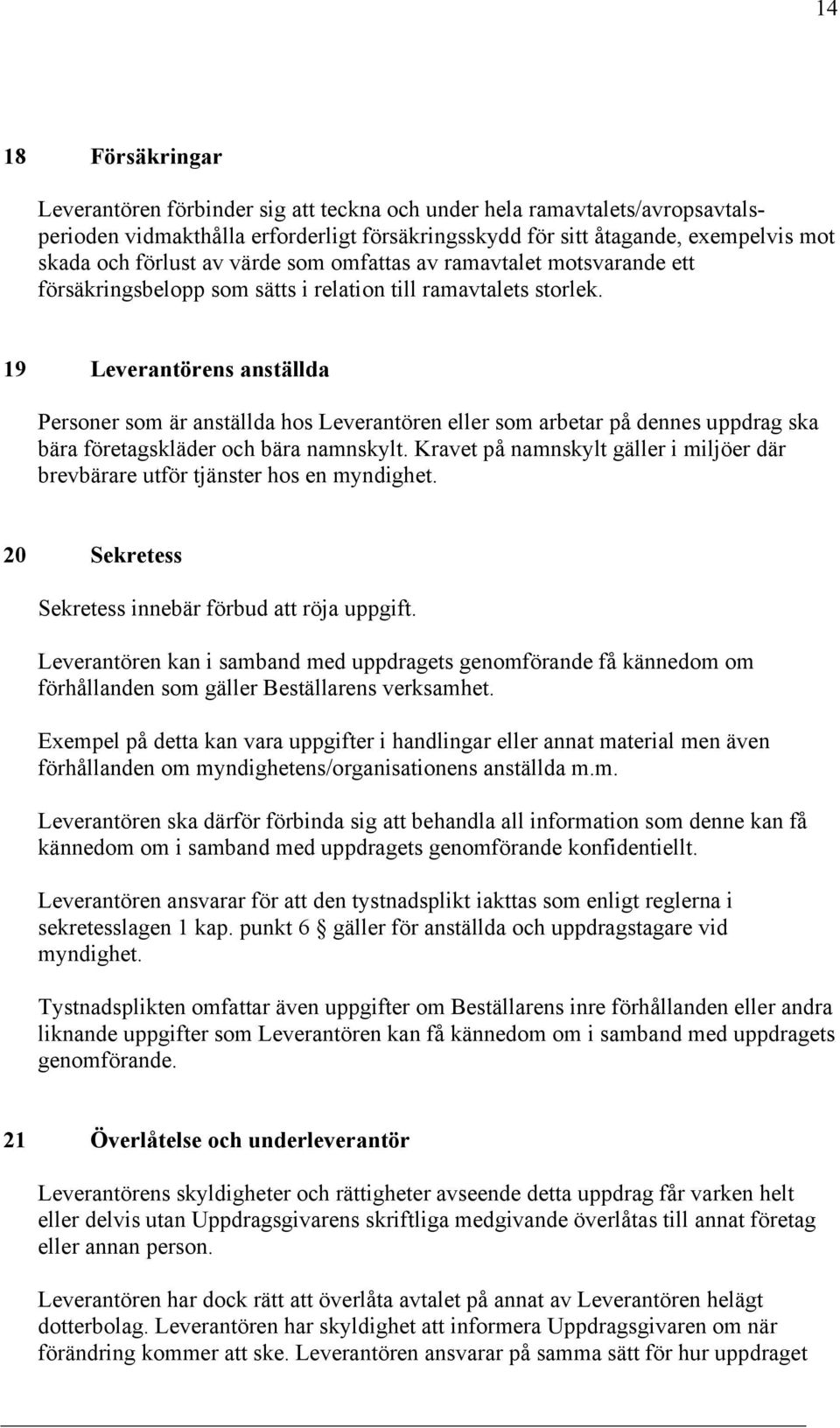 19 Leverantörens anställda Personer som är anställda hos Leverantören eller som arbetar på dennes uppdrag ska bära företagskläder och bära namnskylt.