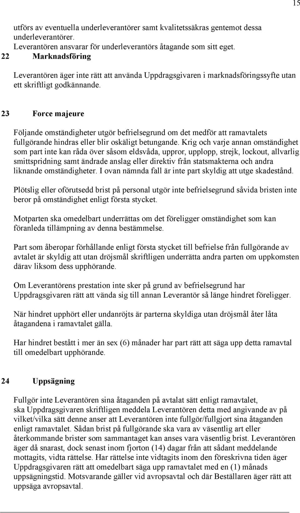 23 Force majeure Följande omständigheter utgör befrielsegrund om det medför att ramavtalets fullgörande hindras eller blir oskäligt betungande.