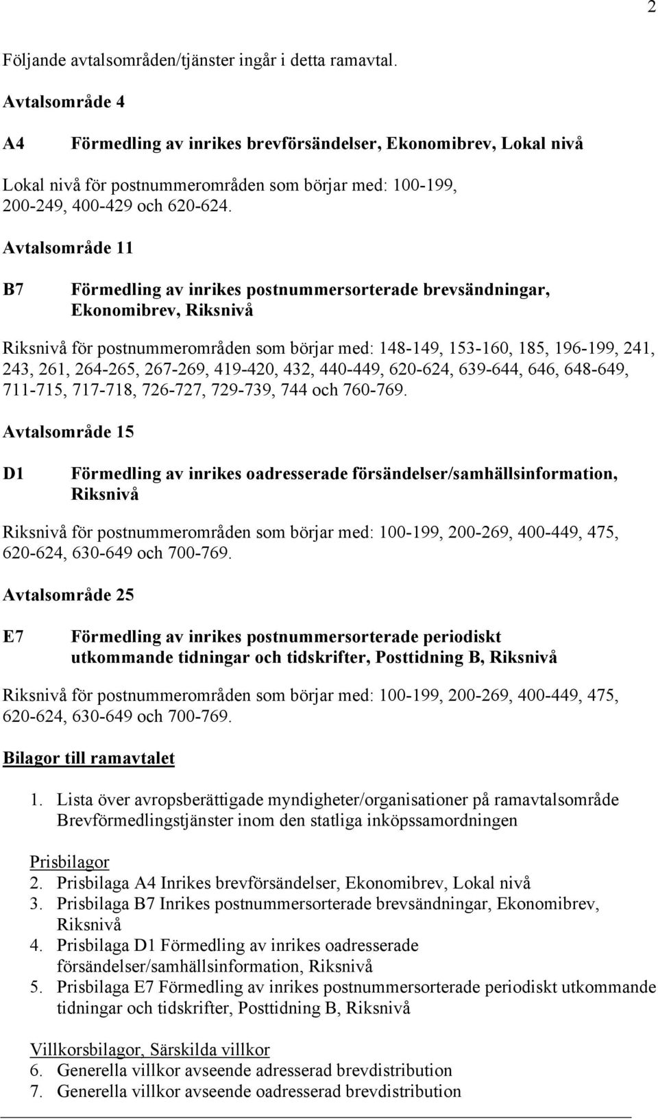 Avtalsområde 11 B7 Förmedling av inrikes postnummersorterade brevsändningar, Ekonomibrev, Riksnivå Riksnivå för postnummerområden som börjar med: 148-149, 153-160, 185, 196-199, 241, 243, 261,