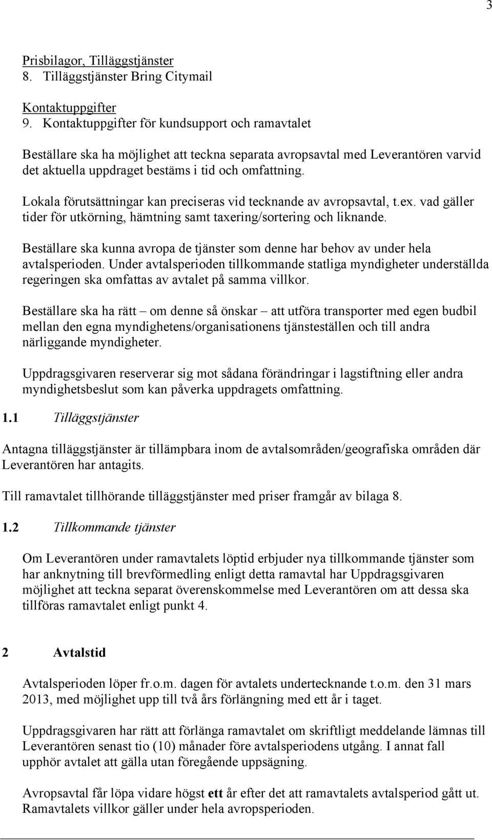 Lokala förutsättningar kan preciseras vid tecknande av avropsavtal, t.ex. vad gäller tider för utkörning, hämtning samt taxering/sortering och liknande.