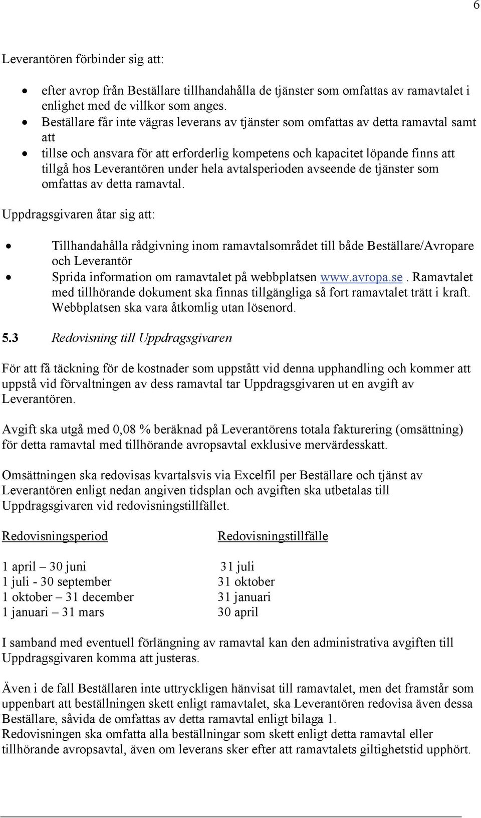 hela avtalsperioden avseende de tjänster som omfattas av detta ramavtal.