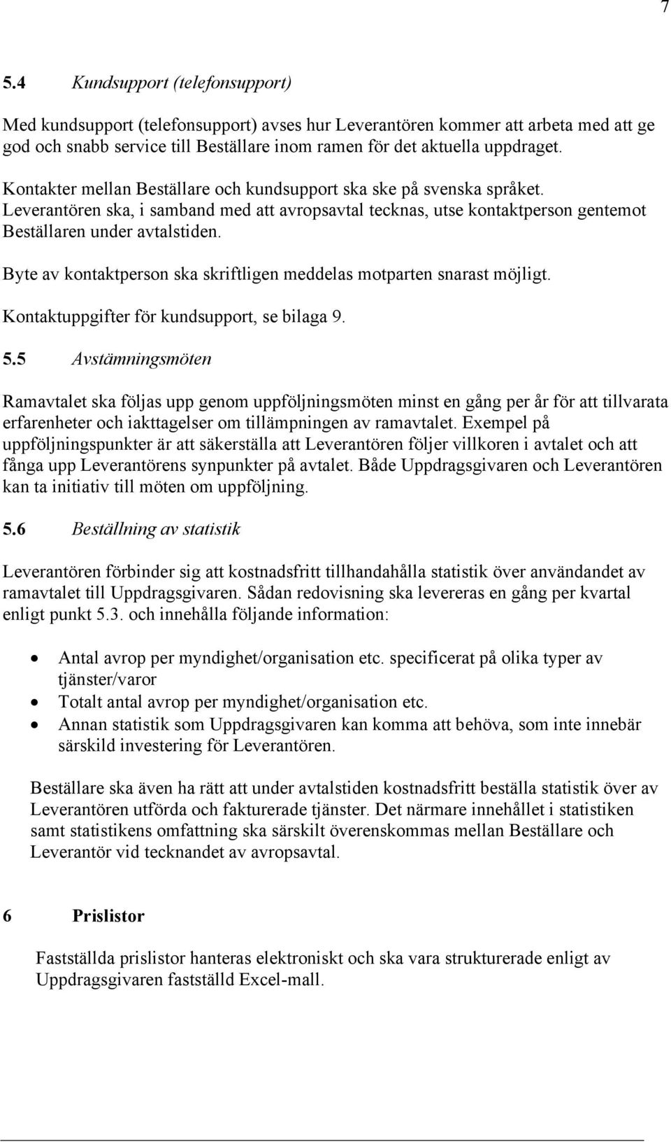Byte av kontaktperson ska skriftligen meddelas motparten snarast möjligt. Kontaktuppgifter för kundsupport, se bilaga 9. 5.