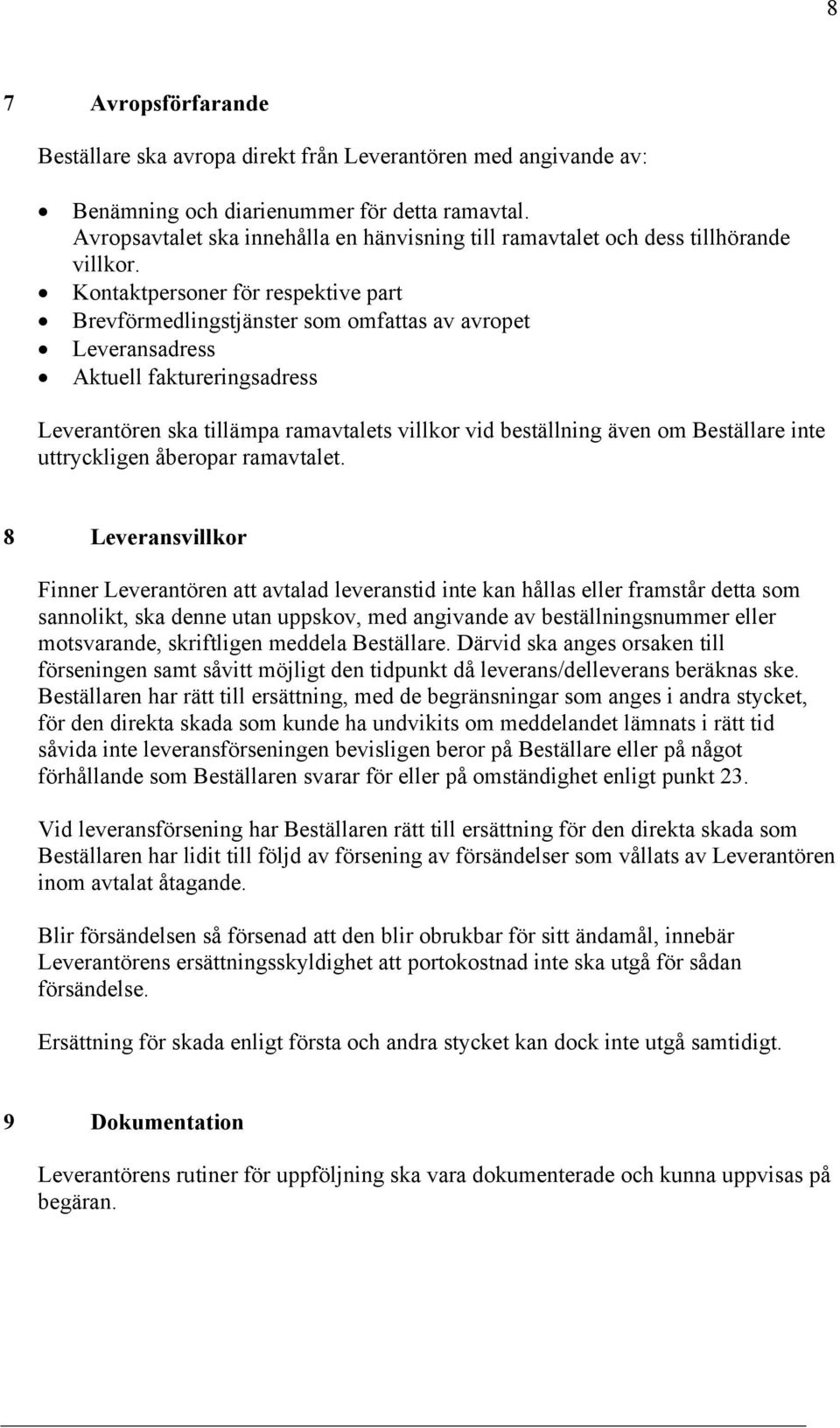 Kontaktpersoner för respektive part Brevförmedlingstjänster som omfattas av avropet Leveransadress Aktuell faktureringsadress Leverantören ska tillämpa ramavtalets villkor vid beställning även om