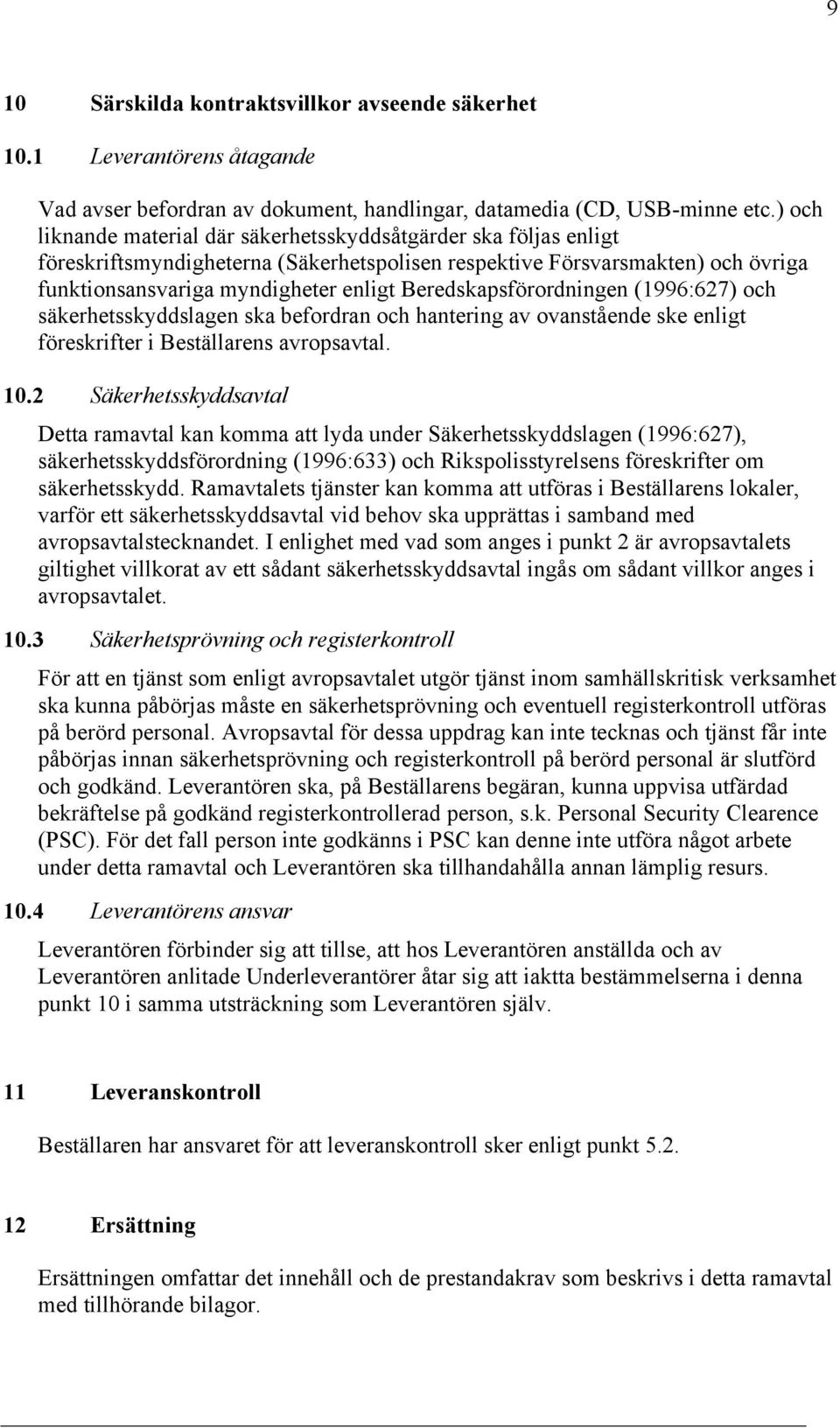 Beredskapsförordningen (1996:627) och säkerhetsskyddslagen ska befordran och hantering av ovanstående ske enligt föreskrifter i Beställarens avropsavtal. 10.