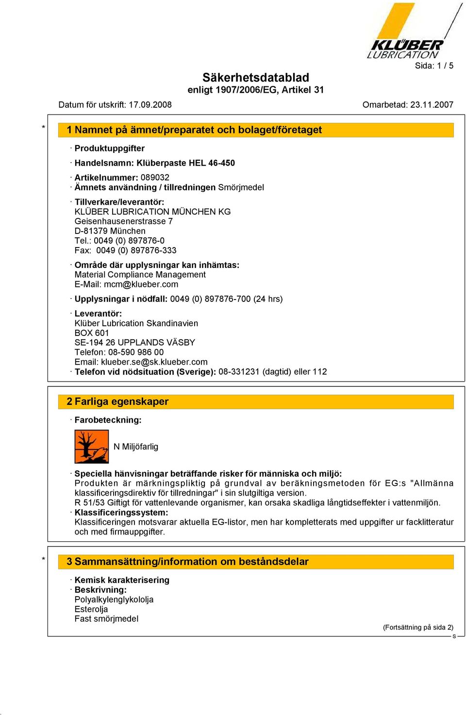 com Upplysningar i nödfall: 0049 (0) 897876-700 (24 hrs) Leverantör: Klüber Lubrication kandinavien BOX 601 E-194 26 UPPLAND VÄBY Telefon: 08-590 986 00 Email: klueber.