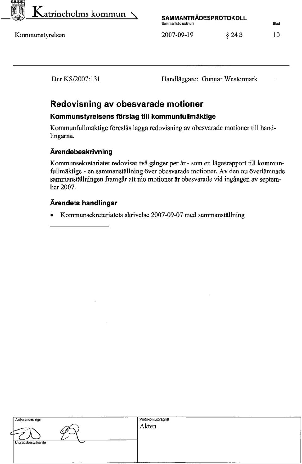 Ärendebeskrivning Kommunsekretariatet redovisar två gånger per år - som en lägesrapport til kommunfullmäktige - en samanställning över obesvarade motioner.