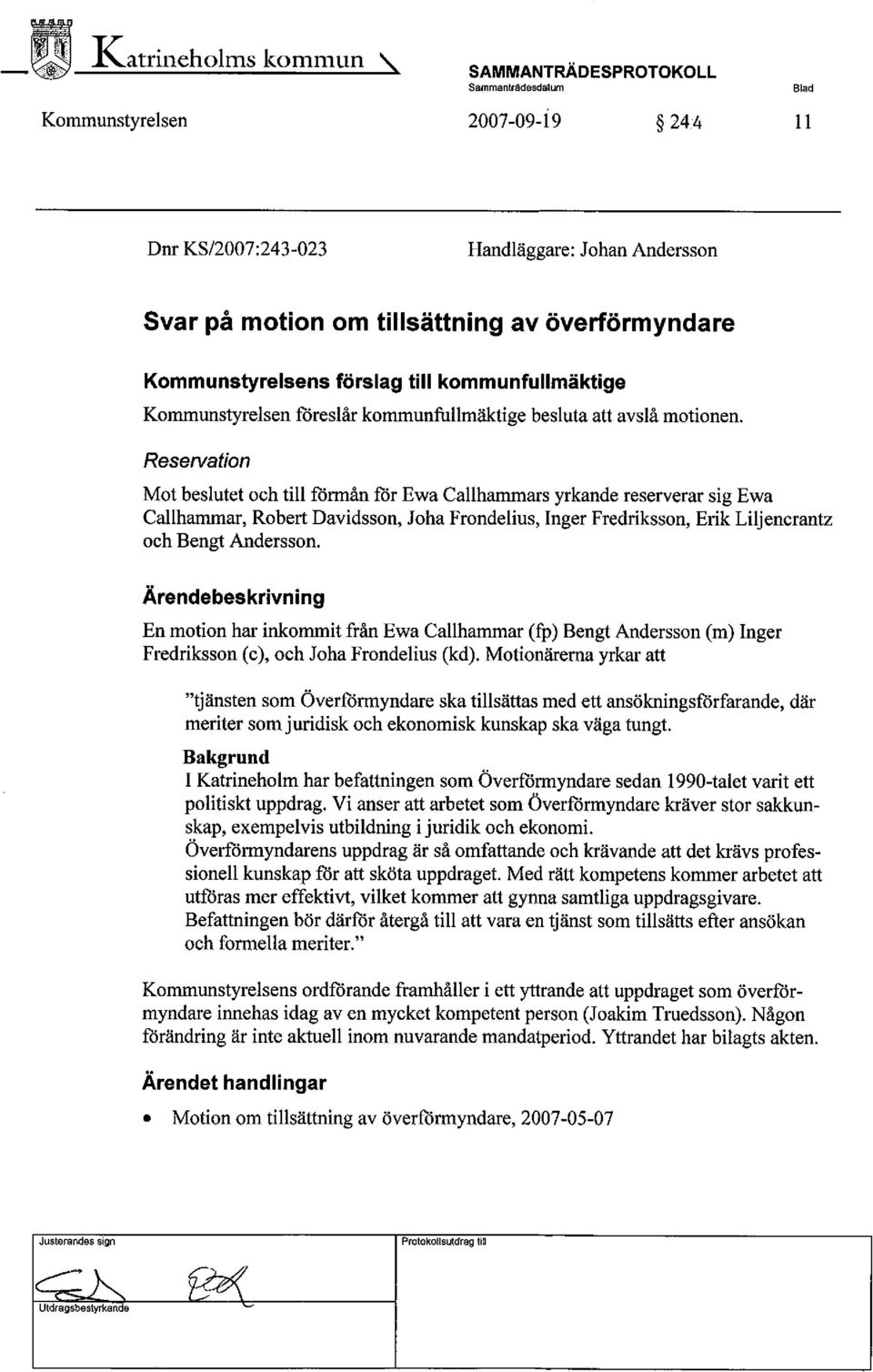 Reservation Mot beslutet och till fòrmån fòr Ewa Callharars yrkande reserverar sig Ewa Callharar, Robert Davidsson, Joha Frondelius, Inger Fredriksson, Erik Liljencrantz och Bengt Andersson.